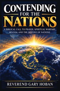 Contending for the Nations — A Biblical Call to Prayer, Spiritual Warfare, Revival and the Destiny of Nations by Reverend Gary Hoban