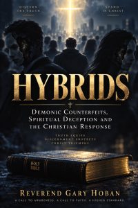 HYBRIDS — Demonic Counterfeits, Spiritual Deception and the Christian Response by Reverend Gary Hoban